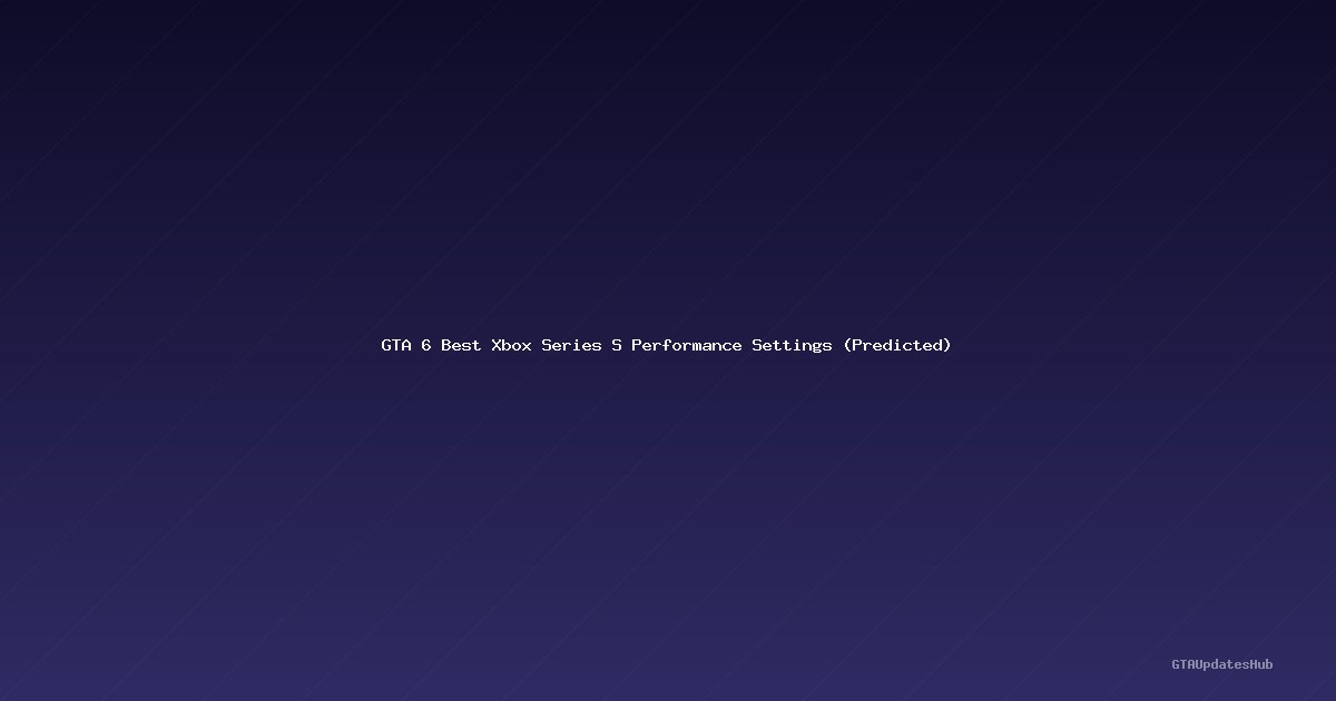 GTA 6 Best Xbox Series S Performance Settings (Predicted)