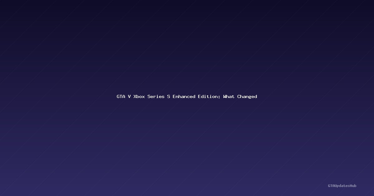 GTA V Xbox Series S Enhanced Edition: What Changed