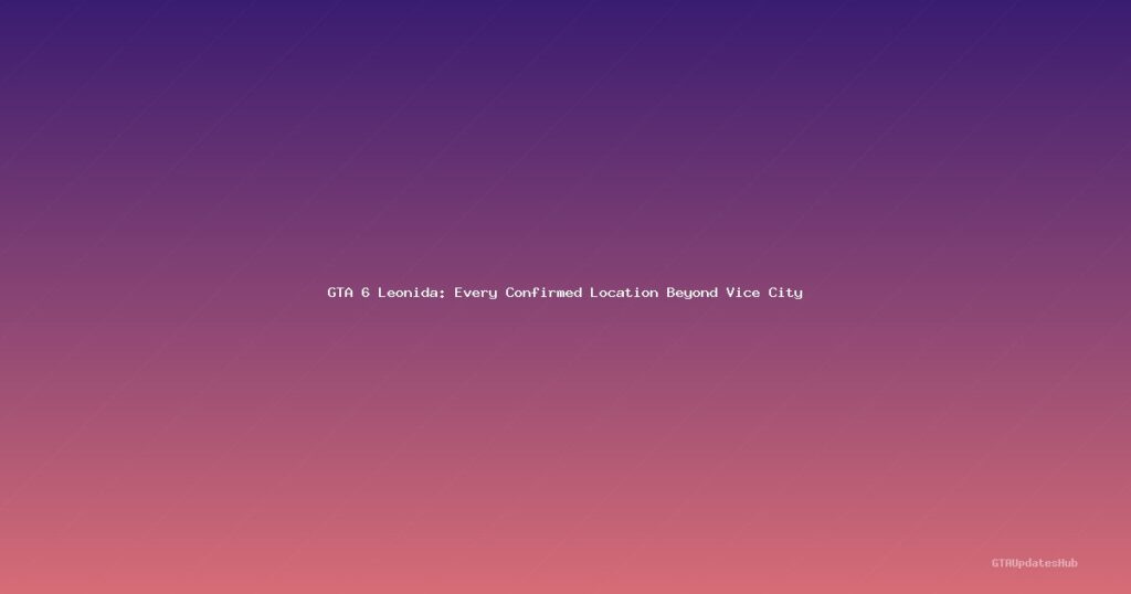 GTA 6 Leonida: Every Confirmed Location Beyond Vice City