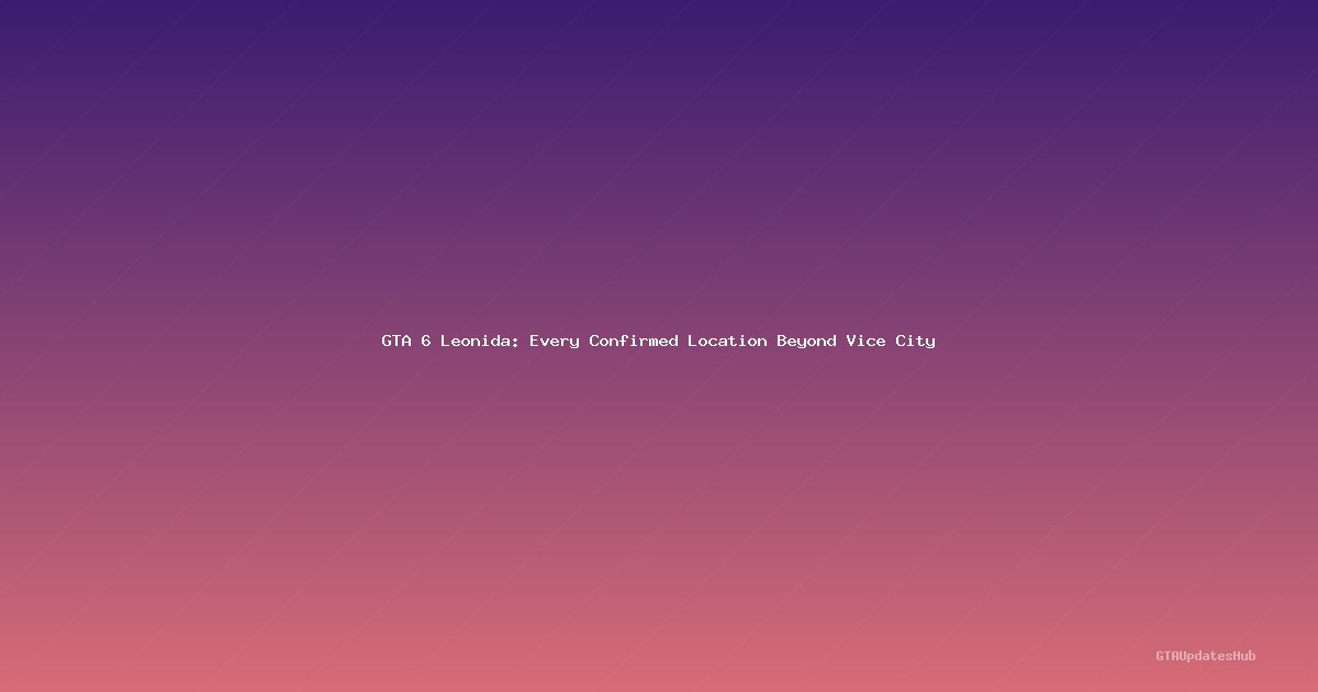 GTA 6 Leonida: Every Confirmed Location Beyond Vice City