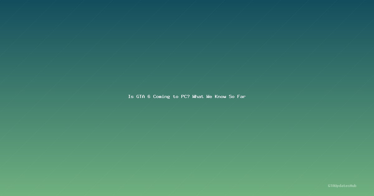 Is GTA 6 Coming to PC? What We Know So Far