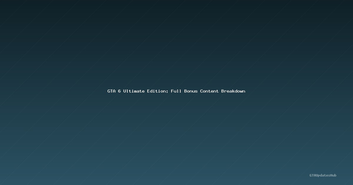 GTA 6 Ultimate Edition: Full Bonus Content Breakdown